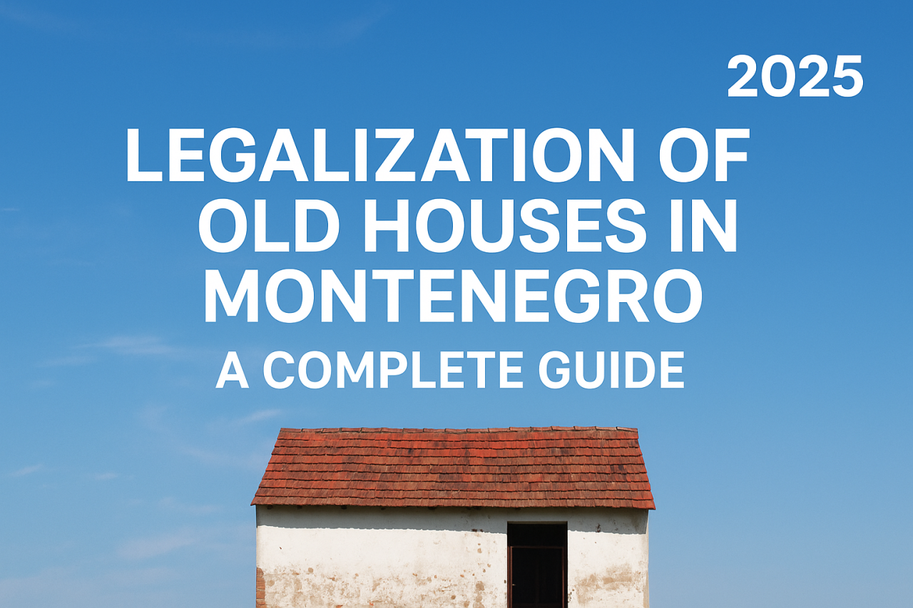 Legalization of Old Houses in Montenegro (2025): A Complete Guide